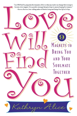 Love Will Find You: 9 Magnets to Bring You and Your Soulmate Together - Kathryn Alice