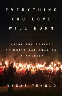 Coperta cărții 'Everything You Love Will Burn: Inside the Rebirth of White Nationalism in America - Vegas Tenold'