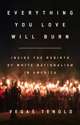 Coperta cărții 'Everything You Love Will Burn: Inside the Rebirth of White Nationalism in America - Vegas Tenold'