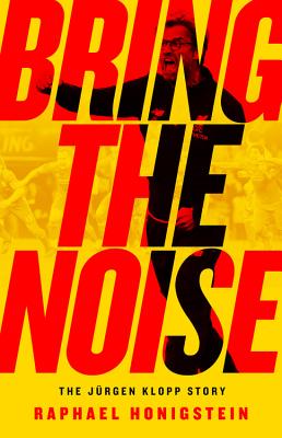 Bring the Noise: The J�rgen Klopp Story - Raphael Honigstein