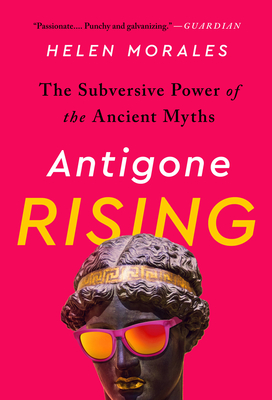 Antigone Rising: The Subversive Power of the Ancient Myths - Helen Morales