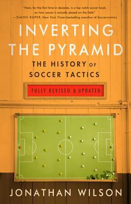 Inverting the Pyramid: The History of Soccer Tactics - Jonathan Wilson