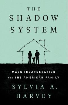 Coperta cărții 'The Shadow System: Mass Incarceration and the American Family - Sylvia A. Harvey'