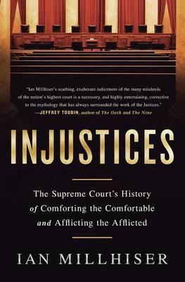 Injustices: The Supreme Court's History of Comforting the Comfortable and Afflicting the Afflicted - Ian Millhiser