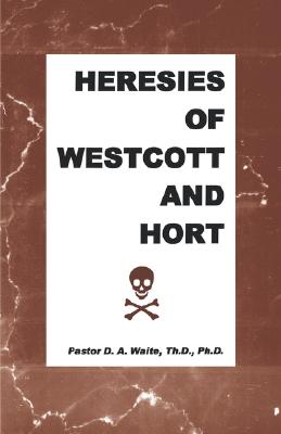 Heresies of Westcott and Hort - D. A. Waite