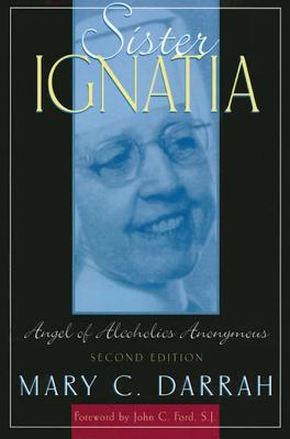 Sister Ignatia: Angel of Alcoholics Anonymous - Mary C. Darrah