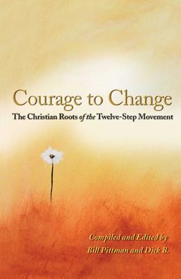 Courage to Change: The Christian Roots of the Twelve-Step Movement - Bill Pittman