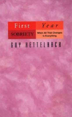 First Year Sobriety, Volume 1: When All That Changes Is Everything - Guy Kettelhack