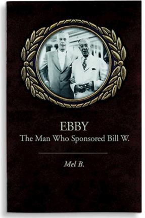Ebby: The Man Who Sponsored Bill W. - Mel B