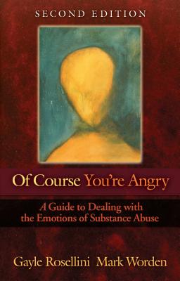 Of Course You're Angry: A Guide to Dealing with the Emotions of Substance Abuse - Gayle Rosellini