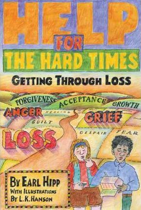 Help for the Hard Times: Getting Through Loss - Earl Hipp