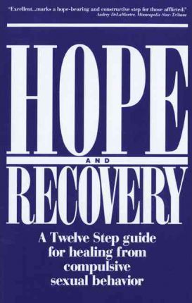 Hope and Recovery: A Twelve Step Guide for Healing from Compulsive Sexual Behavior - Anonymous