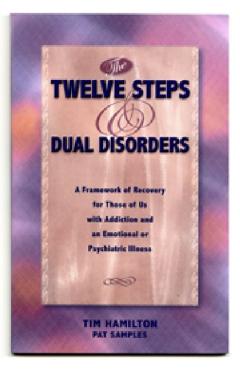 The Twelve Steps and Dual Disorders: A Framework of Recovery for Those of Us with Addiction & an Emotional or Psychiatric Illness