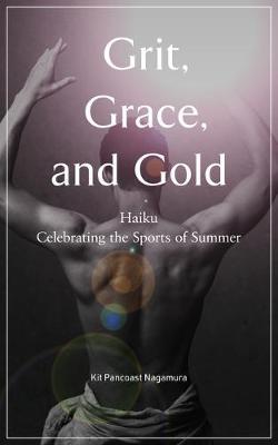 Grit, Grace, and Gold: Haiku Celebrating the Sports of Summer - Kit Pancoast Nagamura