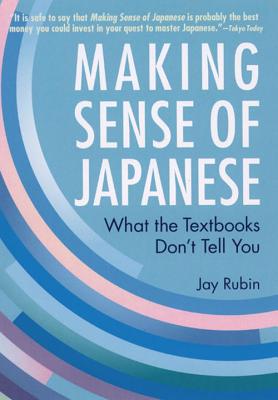 Making Sense of Japanese: What the Textbooks Don't Tell You - Jay Rubin