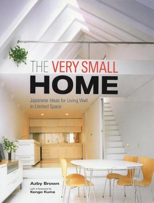 The Very Small Home: Japanese Ideas for Living Well in Limited Space - Azby Brown