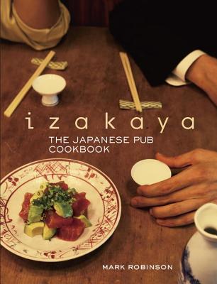 Izakaya: The Japanese Pub Cookbook - Mark Robinson