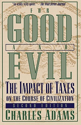 For Good and Evil: The Impact of Taxes on the Course of Civilization, 2nd Edition - Charles Adams