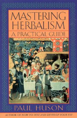Mastering Herbalism: A Practical Guide - Paul Huson