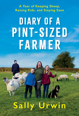 Diary of a Pint-Sized Farmer: A Year of Keeping Sheep, Raising Kids, and Staying Sane - Sally Urwin