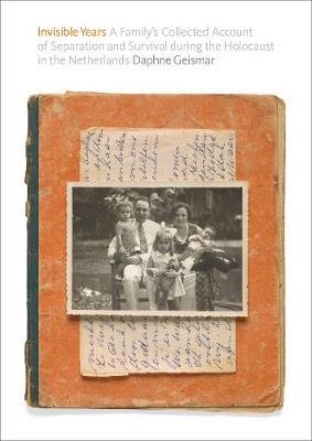 Invisible Years: A Family's Collected Account of Separation and Survival During the Holocaust in the Netherlands - Daphne Geismar