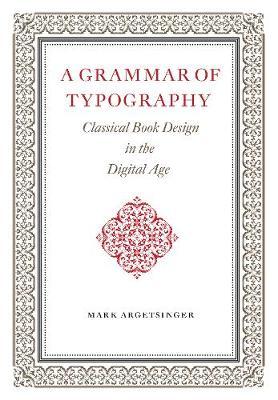 A Grammar of Typography: Classical Design in the Digital Age - Mark Argetsinger