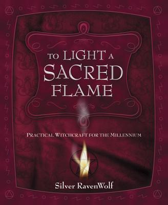 To Light a Sacred Flame: Practical Witchcraft for the Millennium - Silver Ravenwolf