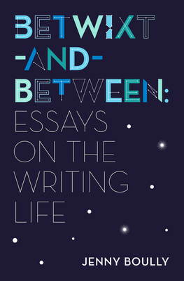 Coperta cărții 'Betwixt-And-Between: Essays on the Writing Life - Jenny Boully'