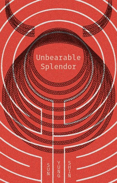 Unbearable Splendor - Sun Yung Shin