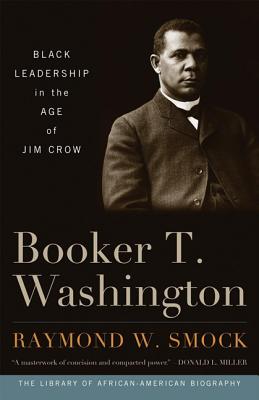 Booker T. Washington: Black Leadership in the Age of Jim Crow - Raymond W. Smock
