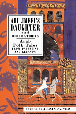 Abu Jmeel's Daughter and Other Stories: Arab Folk Tales from Palestine and Lebanon - Jamal Sleem Nuweihed