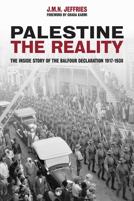 Palestine: The Reality: The Inside Story of the Balfour Declaration 1917-1938 - J. M. N. Jeffries