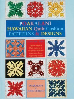 Poakalani Hawaiian Quilt Cushion Patterns and Designs: Volume Two - John Serrao