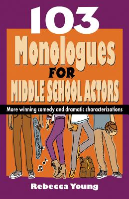 103 Monologues for Middle School Actors: More Winning Comedy and Dramatic Characterizations - Rebecca Young