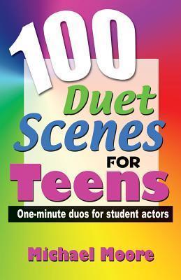100 Duet Scenes for Teens: One-Minute Duos for Student Actors - Michael Moore