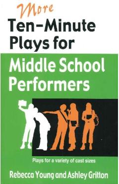 More Ten-Minute Plays for Middle School Performers: Plays for a Variety of Cast Sizes - Rebecca Young