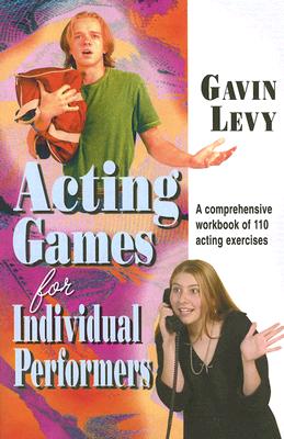 Acting Games for Individuals Performers: A Comprehensive Workbook of 110 Exercises - Gavin Levy