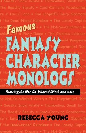 Famous Fantasy Character Monologs: Starring the Not-So-Wicked Witch and More - Rebecca Young
