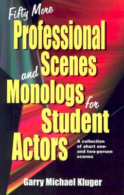 Fifty More Professional Scenes and Monologs for Student Actors: A Collection of Short One-And Two-Person Scenes - Garry Michael Kluger