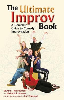 The Ultimate Improv Book: A Complete Guide to Comedy Improvisation - Edward J. Nevraumont