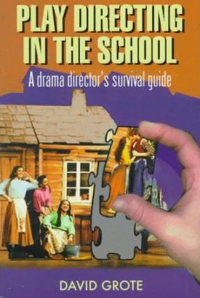 Play Directing in the School: A Drama Director's Survival Guide - David Grote