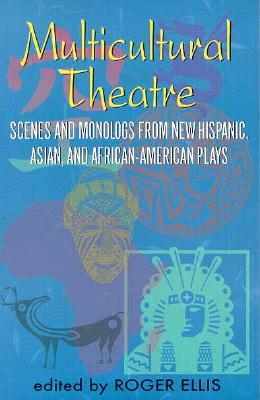 Multicultural Theatre--Volume 1: Duet Scenes and Monologues from New Hispanic-, Asian-, and African-American Plays - Roger Ellis