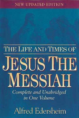 The Life and Times of Jesus the Messiah - Alfred Edersheim