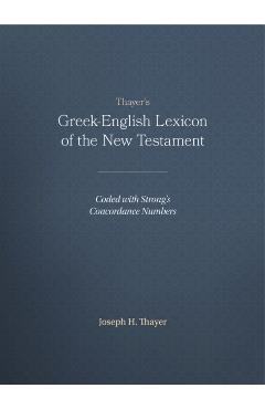 Thayer's Greek-English Lexicon of the New Testament: Coded with Strong's Concordance Numbers - Joseph Thayer
