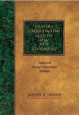 Thayer's Greek-English Lexicon of the New Testament: Coded with Strong's Concordance Numbers - Joseph Thayer