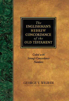 The Englishman's Hebrew Concordance of the Old Testament: Coded with Strong's Concordance Numbers - George V. Wigram