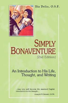 Simply Bonaventure: An Introduction to His Life, Thought, and Writing - Ilia Delio