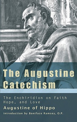The Augustine Catechism: The Enchiridion on Faith, Hope and Charity - Saint Augustine Of Hippo