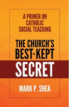 The Church's Best-Kept Secret: A Primer on Catholic Social Teaching - Mark Shea
