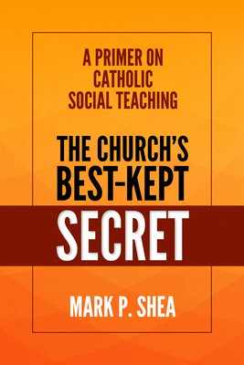 The Church's Best-Kept Secret: A Primer on Catholic Social Teaching - Mark Shea